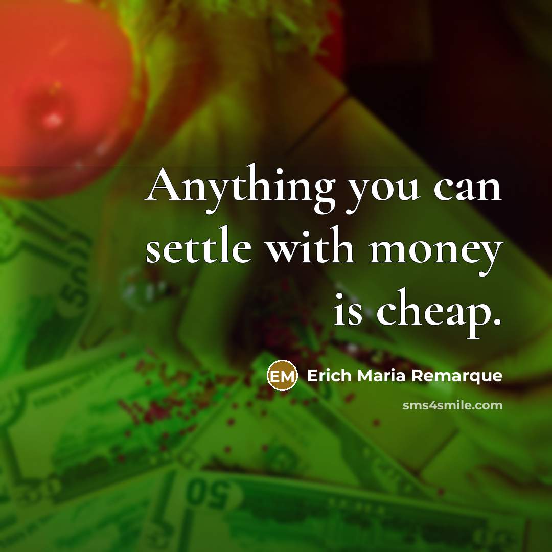 “Anything you can settle with money is cheap.…” quote by Erich Maria Remarque