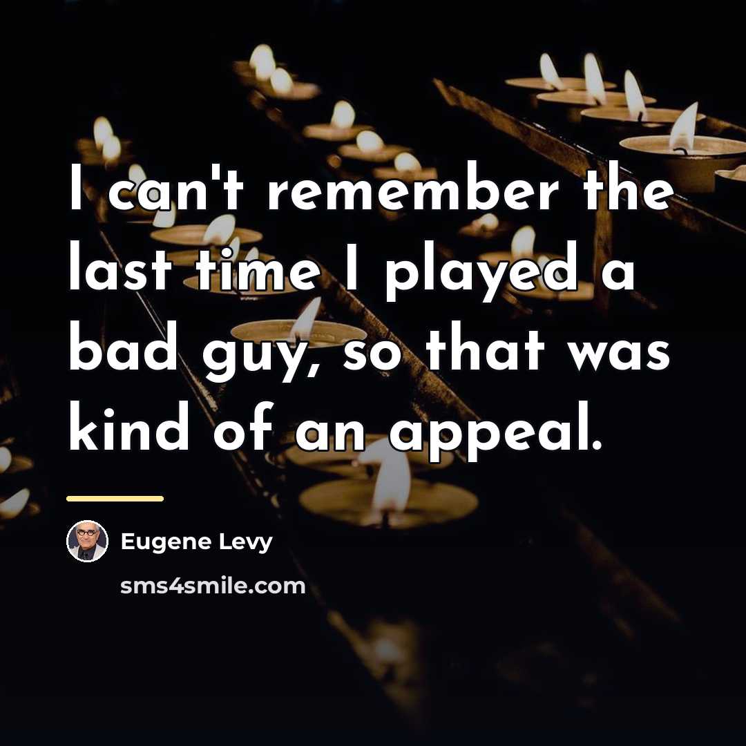 “I can't remember the last time I played a bad…” quote by Eugene Levy