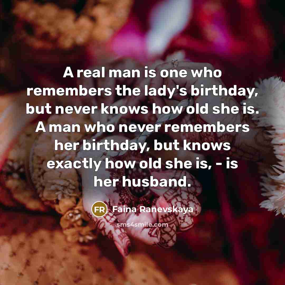 “A real man is one who remembers the lady's birthday,…” quote by Faina Ranevskaya
