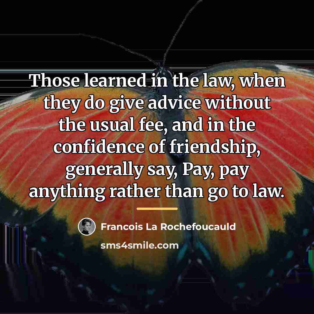 “Those learned in the law, when they do give advice…” quote by Francois La Rochefoucauld