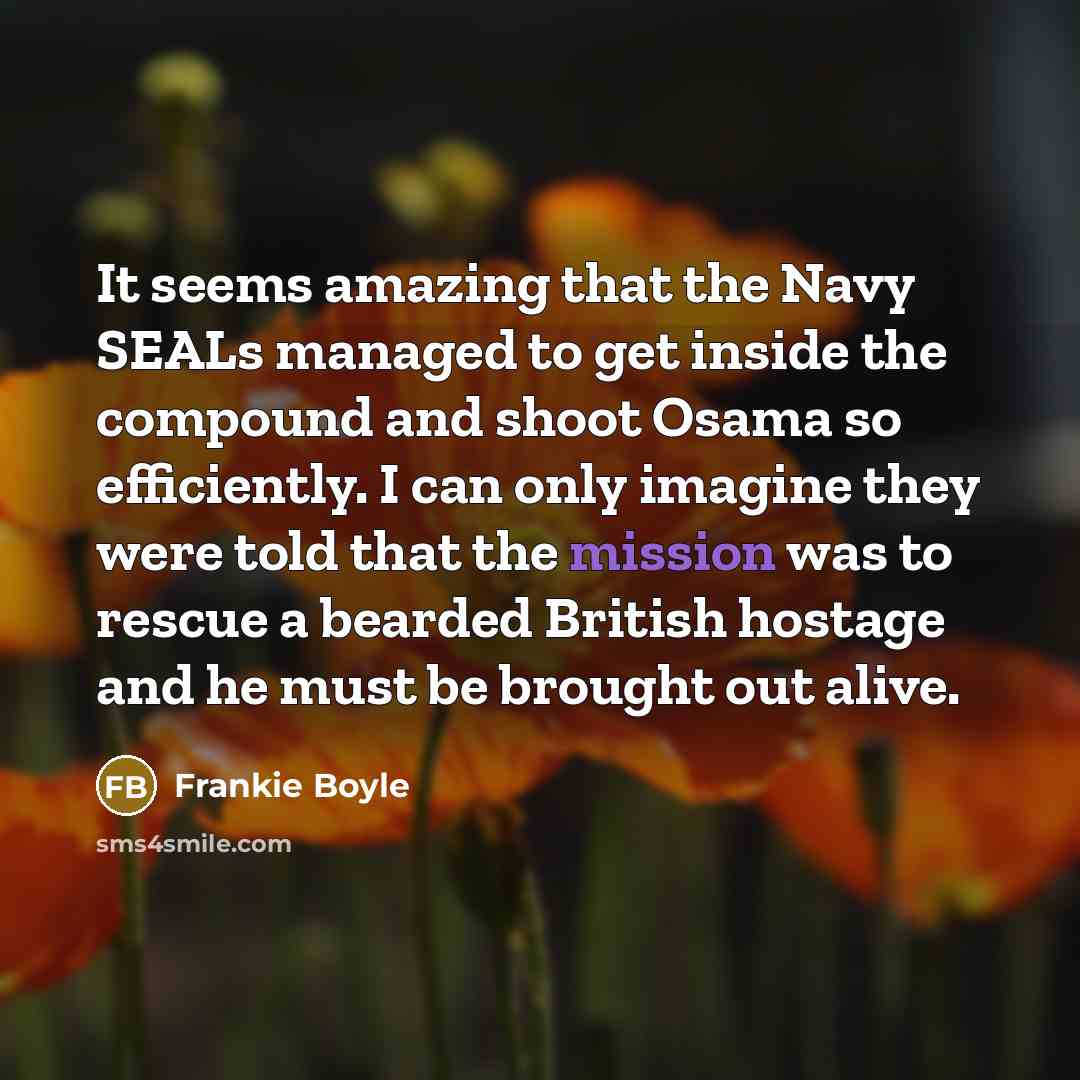 “It seems amazing that the Navy SEALs managed to get…” quote by Frankie Boyle