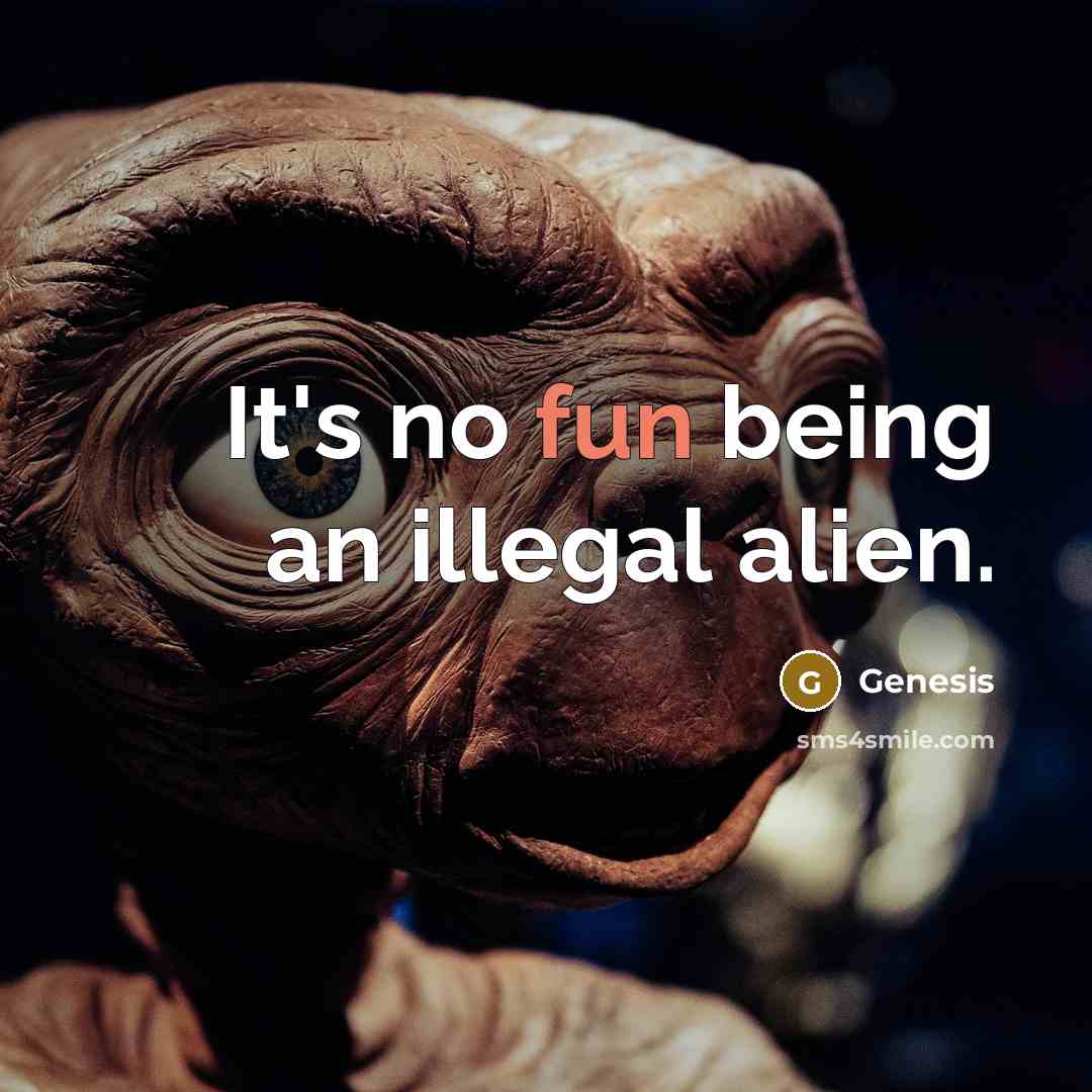 “It's no fun being an illegal alien.…” quote by Genesis