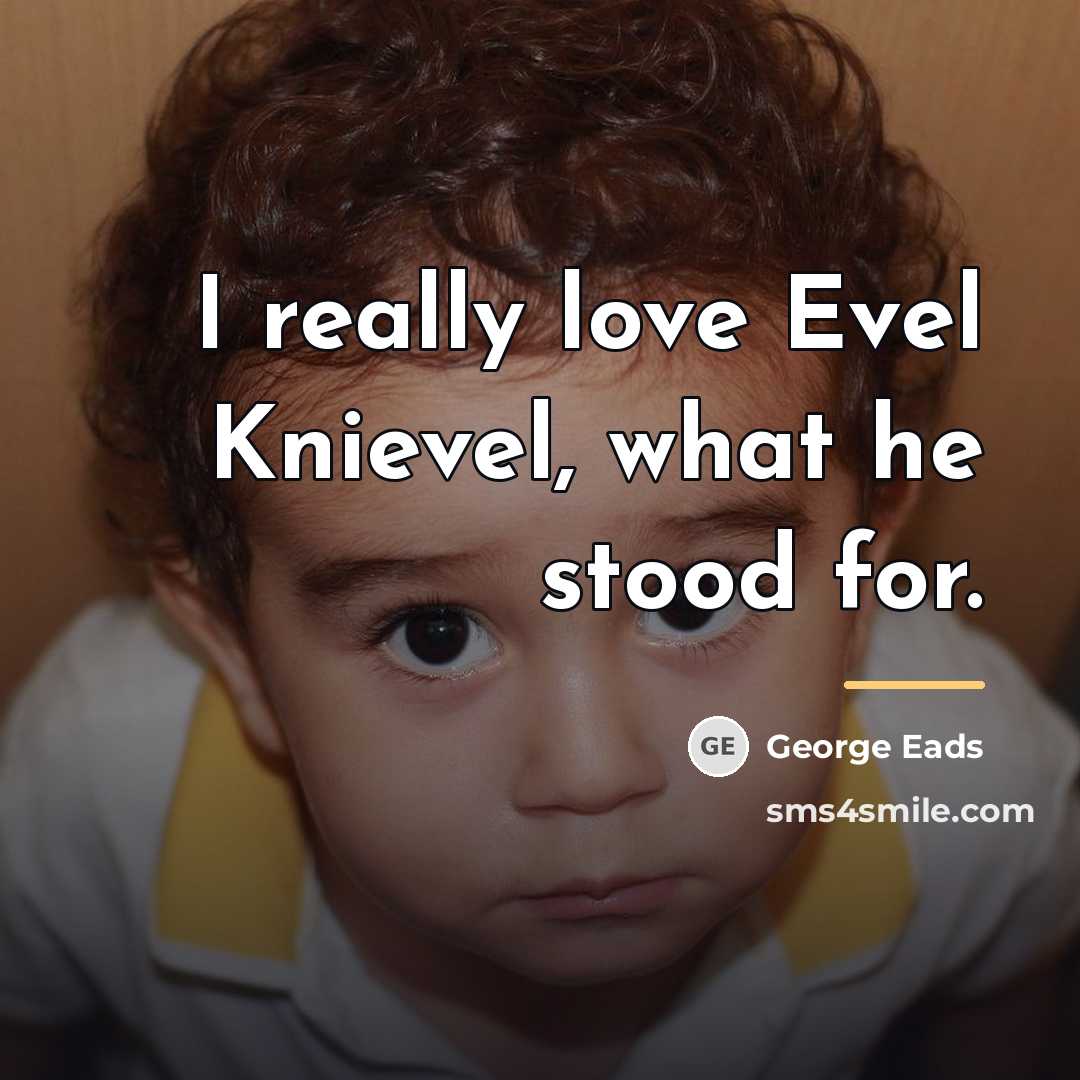 “I really love Evel Knievel, what he stood for.…” quote by George Eads