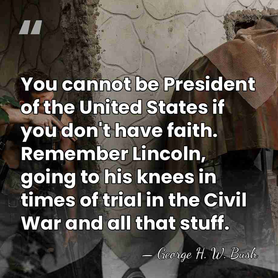 You cannot be President of the United States if you don't have&hellip; - George H. W. Bush