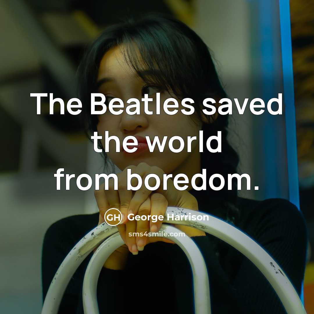“The Beatles saved the world from boredom.…” quote by George Harrison