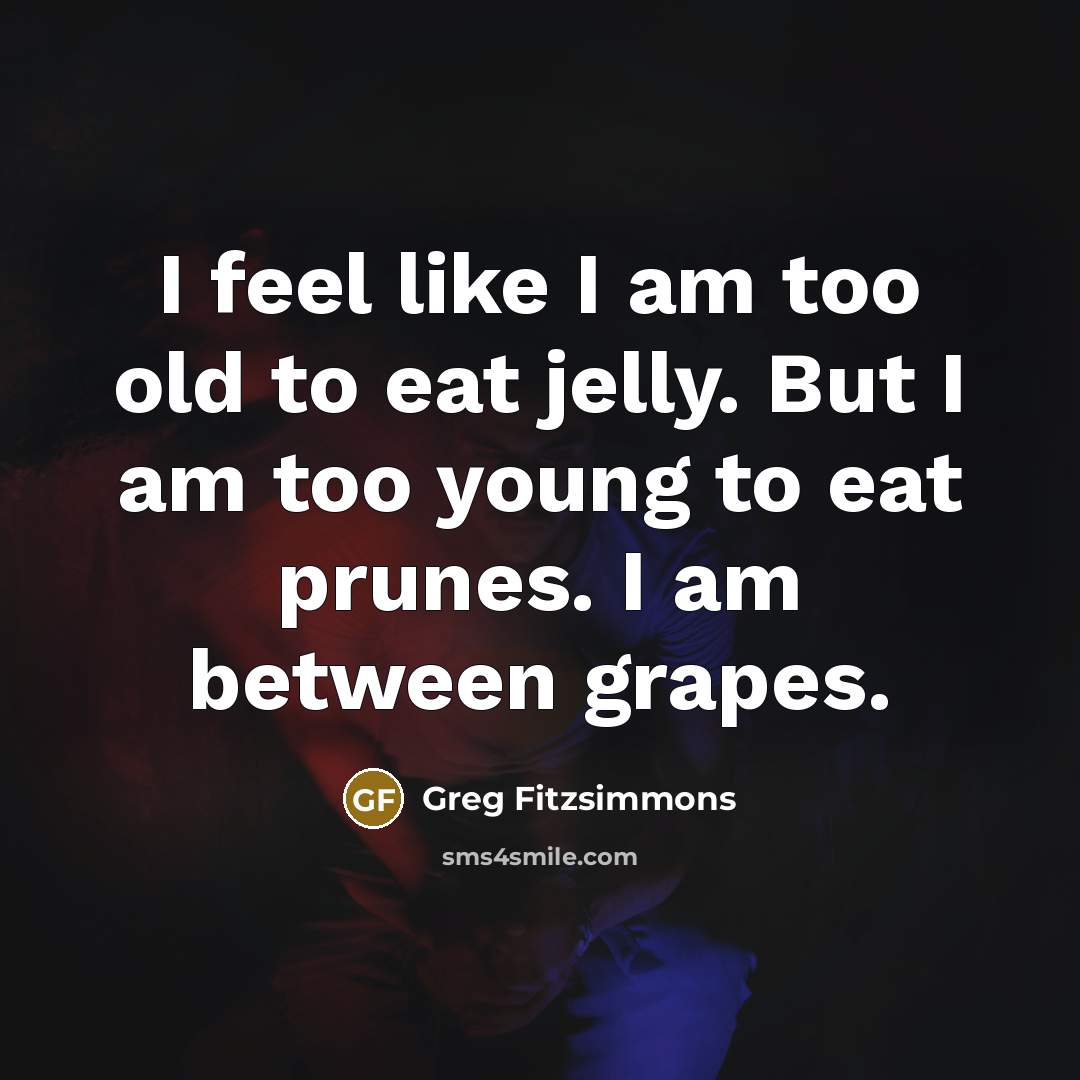 “I feel like I am too old to eat jelly.…” quote by Greg Fitzsimmons
