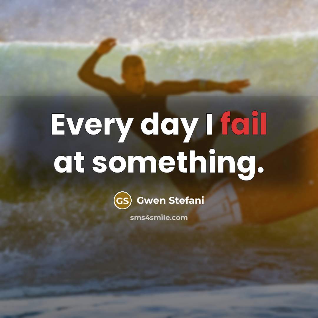“Every day I fail at something.…” quote by Gwen Stefani