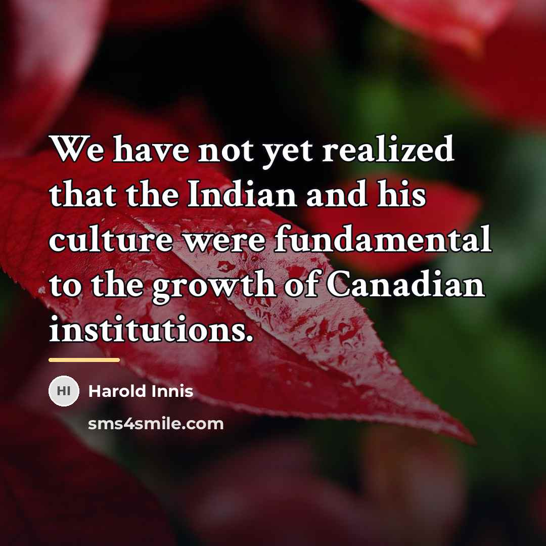 “We have not yet realized that the Indian and his…” quote by Harold Innis