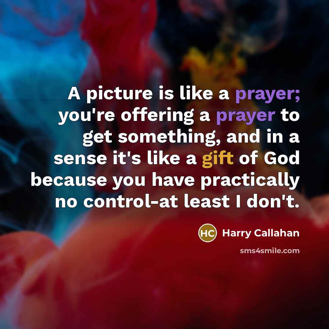 “A picture is like a prayer; you're offering a prayer…” quote by Harry Callahan