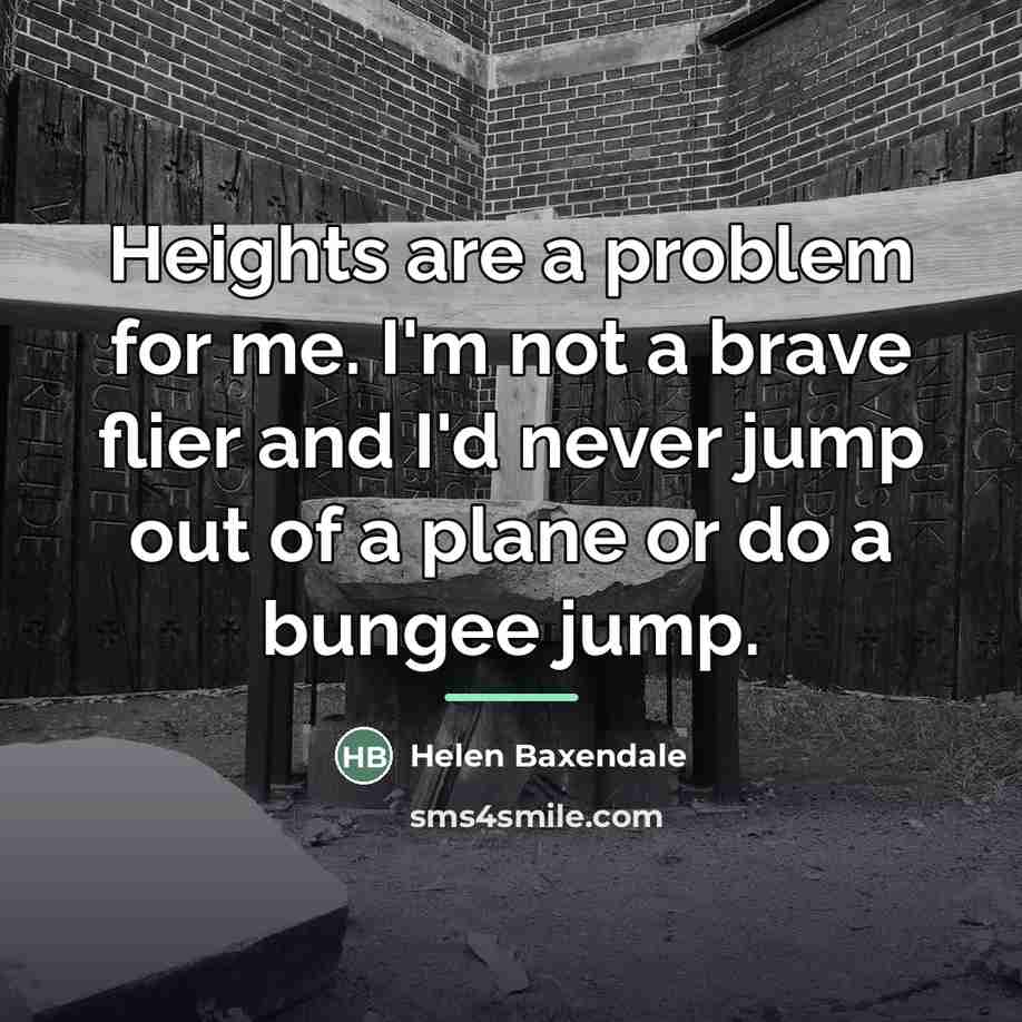 “Heights are a problem for me. I'm not a brave…” quote by Helen Baxendale