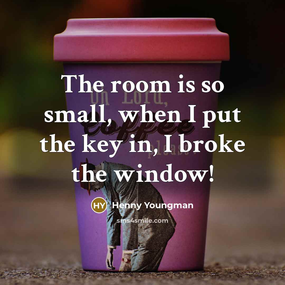 “The room is so small, when I put the key…” quote by Henny Youngman