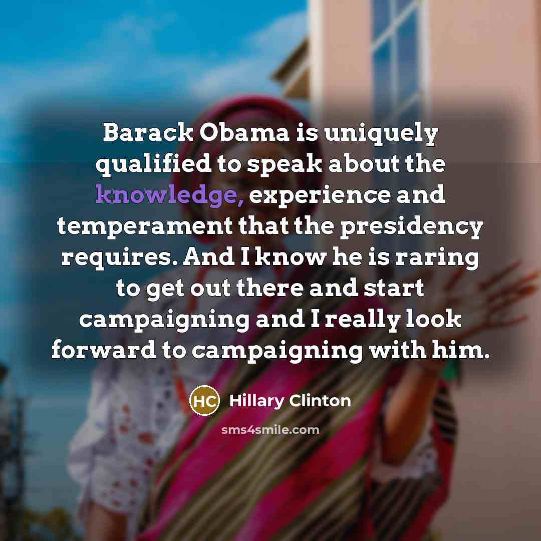 “Barack Obama is uniquely qualified to speak about the knowledge,…” quote by Hillary Clinton