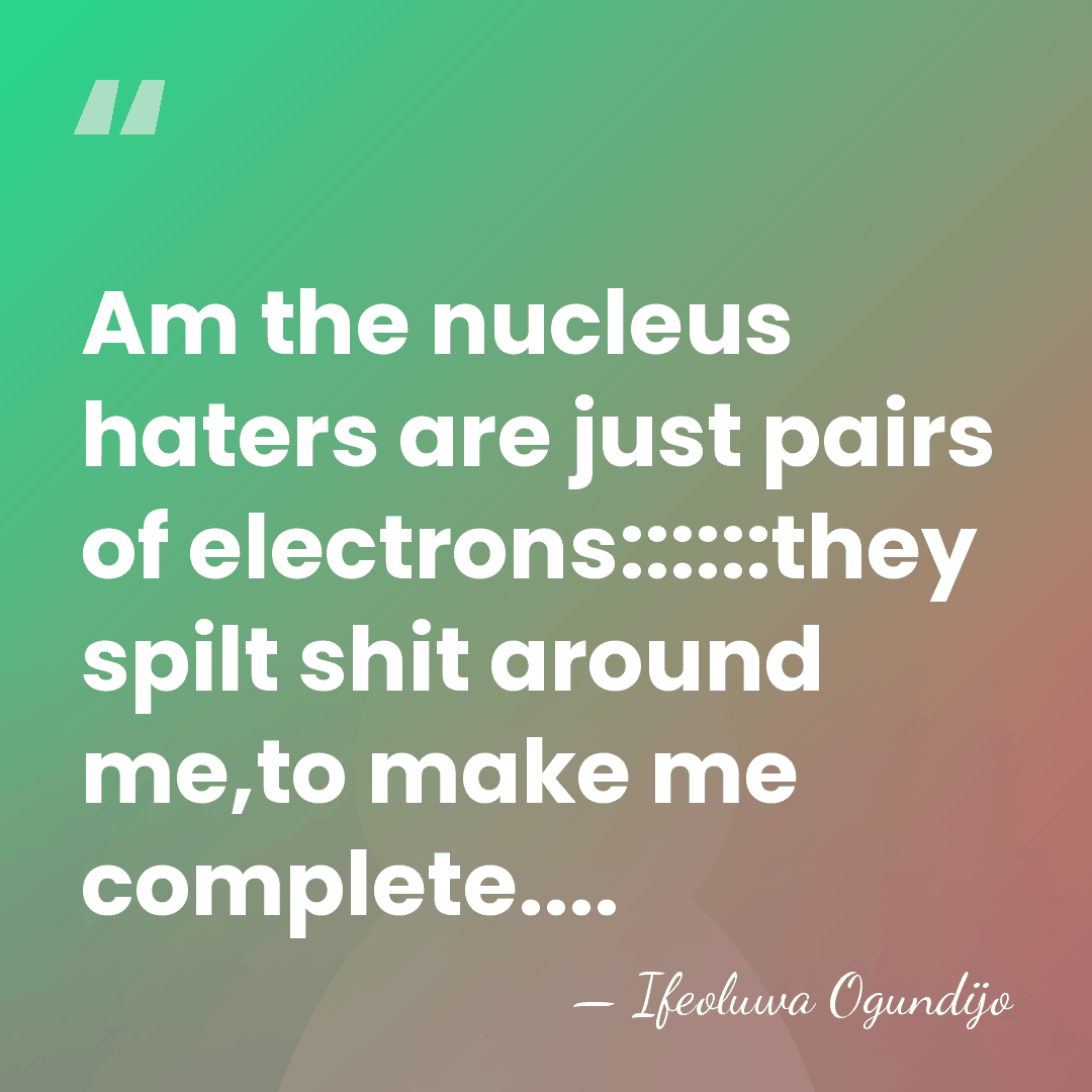 Am the nucleus haters are just pairs of electrons::::::they spilt shit around&hellip; - Ifeoluwa Ogundijo