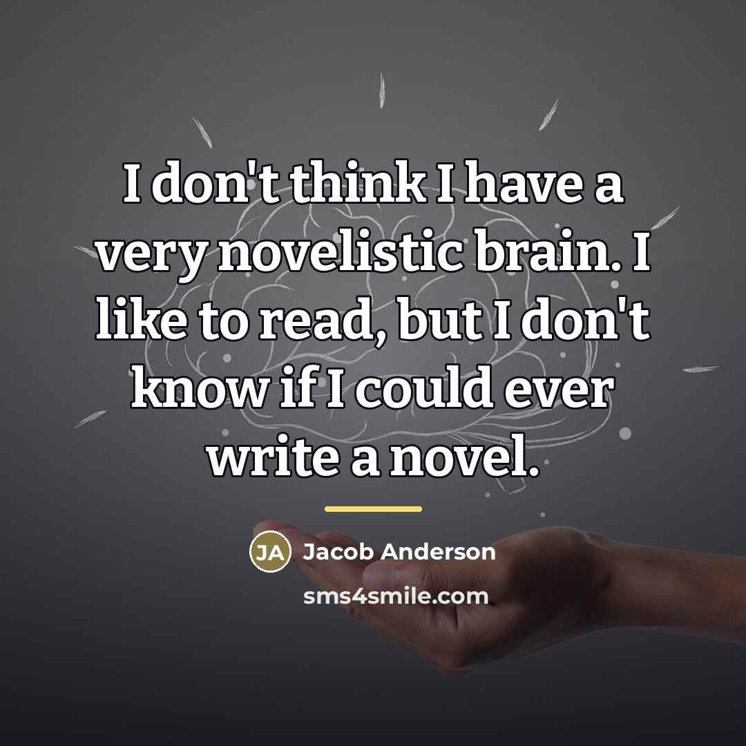 “I don't think I have a very novelistic brain. I…” quote by Jacob Anderson
