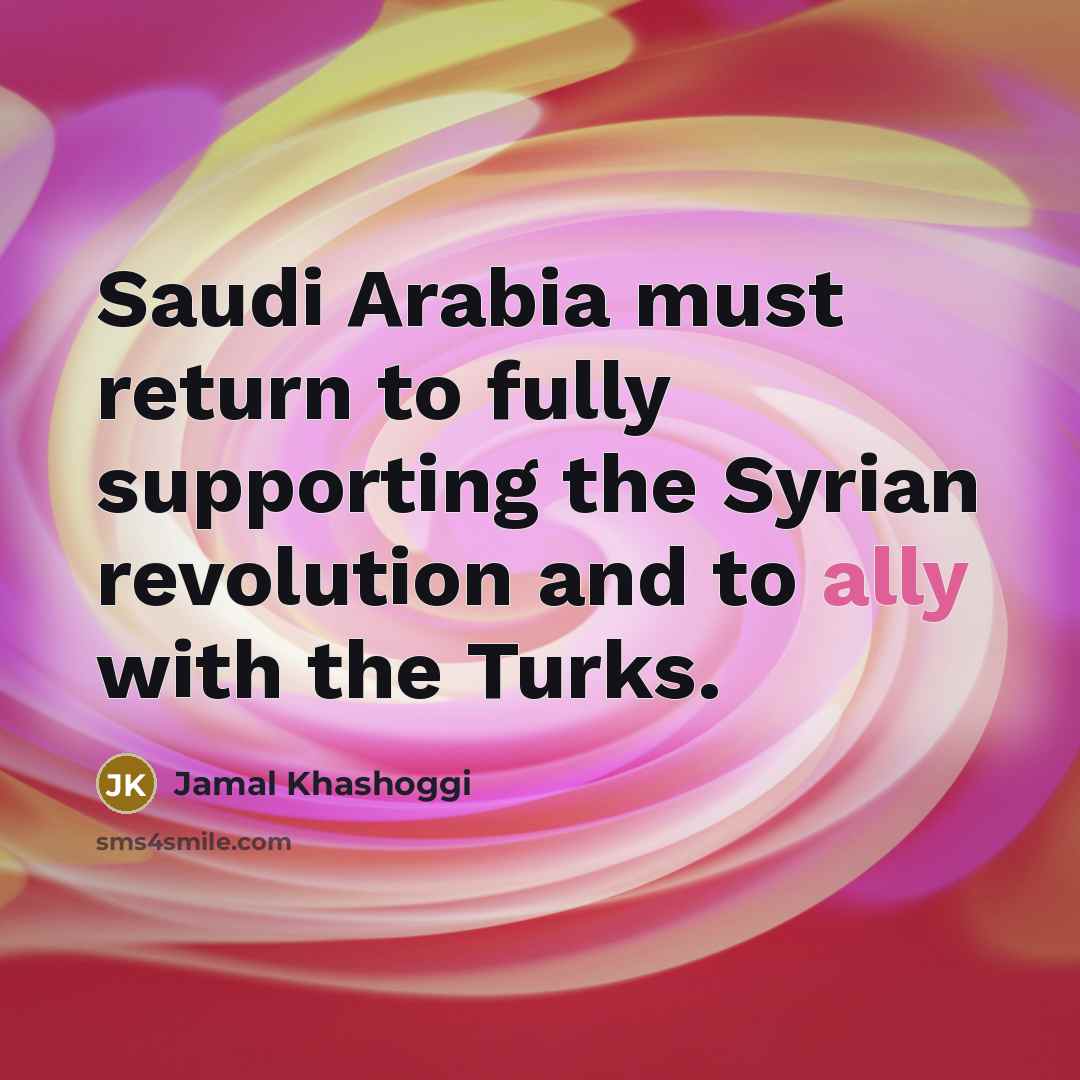 “Saudi Arabia must return to fully supporting the Syrian revolution…” quote by Jamal Khashoggi