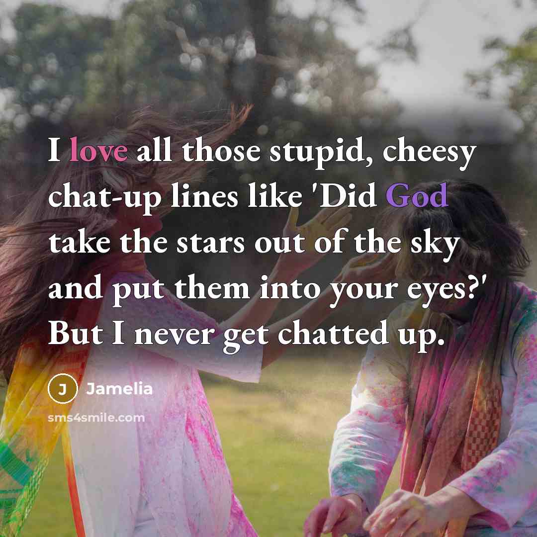 “I love all those stupid, cheesy chat-up lines like 'Did…” quote by Jamelia