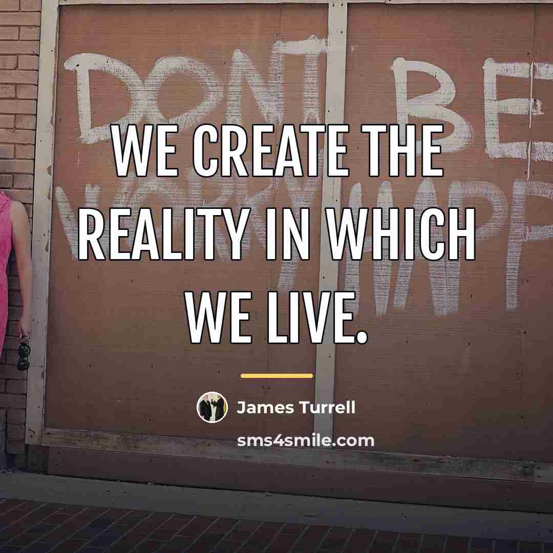 “We create the reality in which we live.…” quote by James Turrell