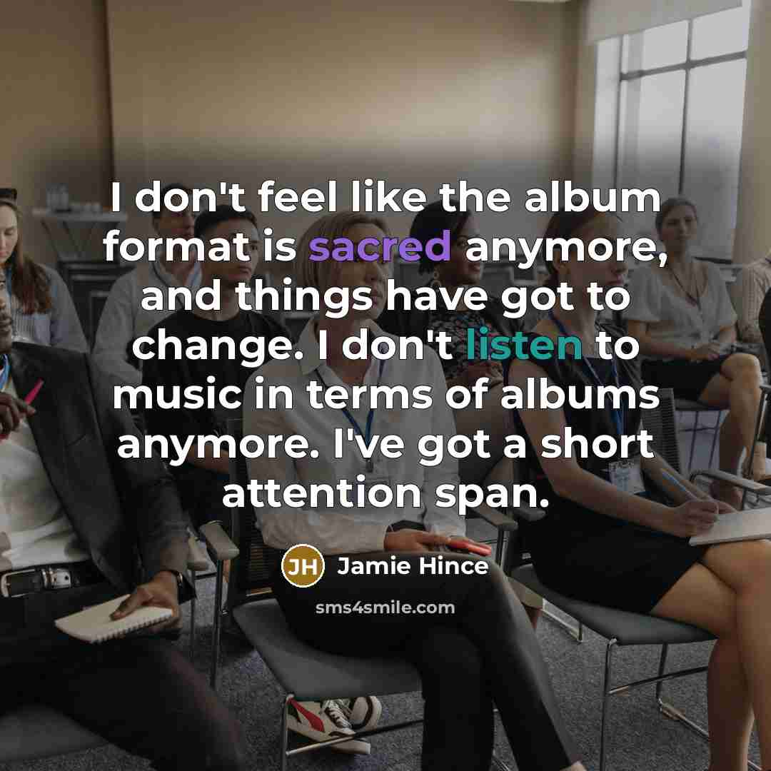 “I don't feel like the album format is sacred anymore,…” quote by Jamie Hince