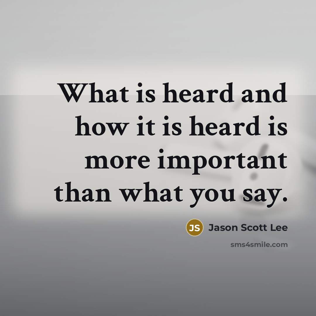 “What is heard and how it is heard is more…” quote by Jason Scott Lee