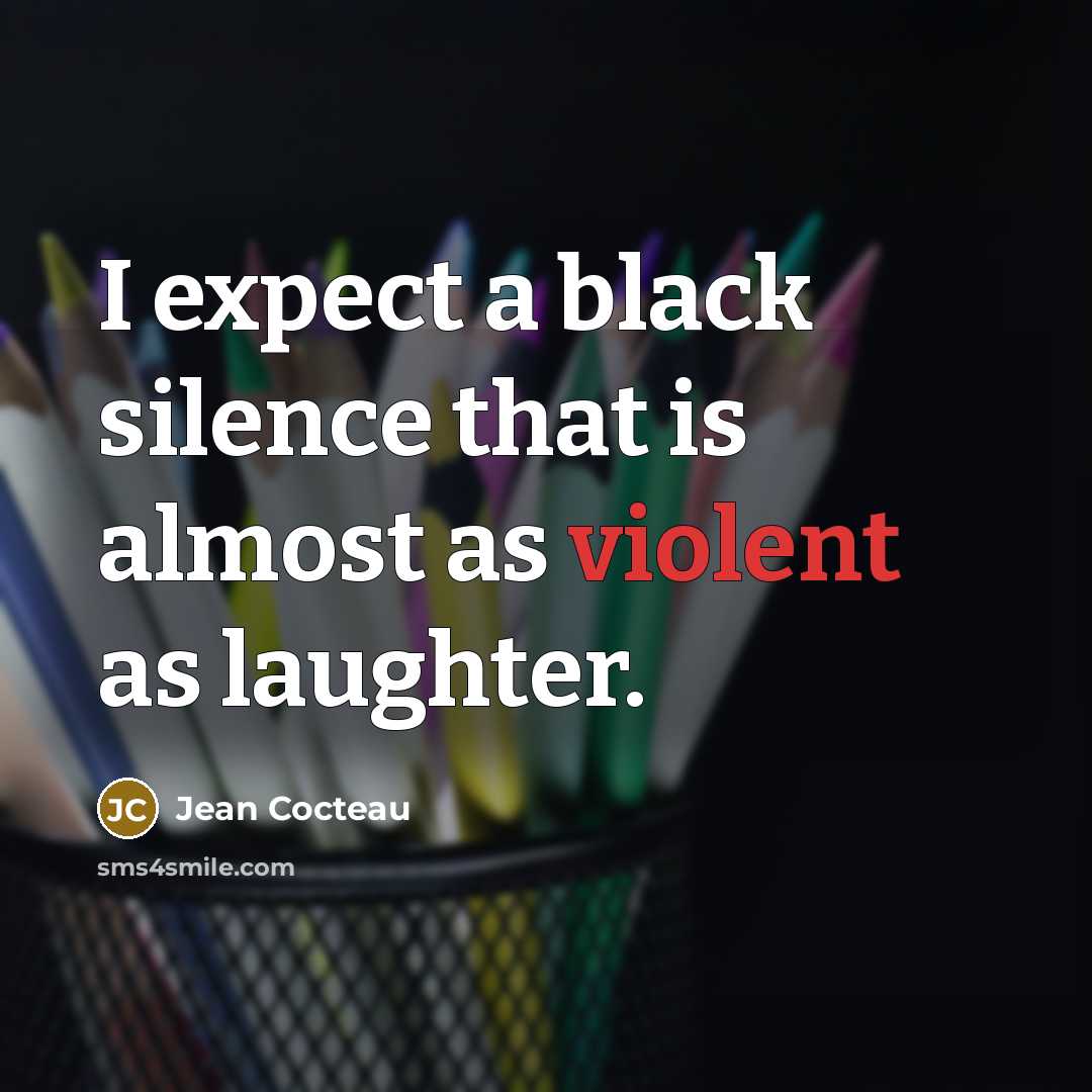 “I expect a black silence that is almost as violent…” quote by Jean Cocteau