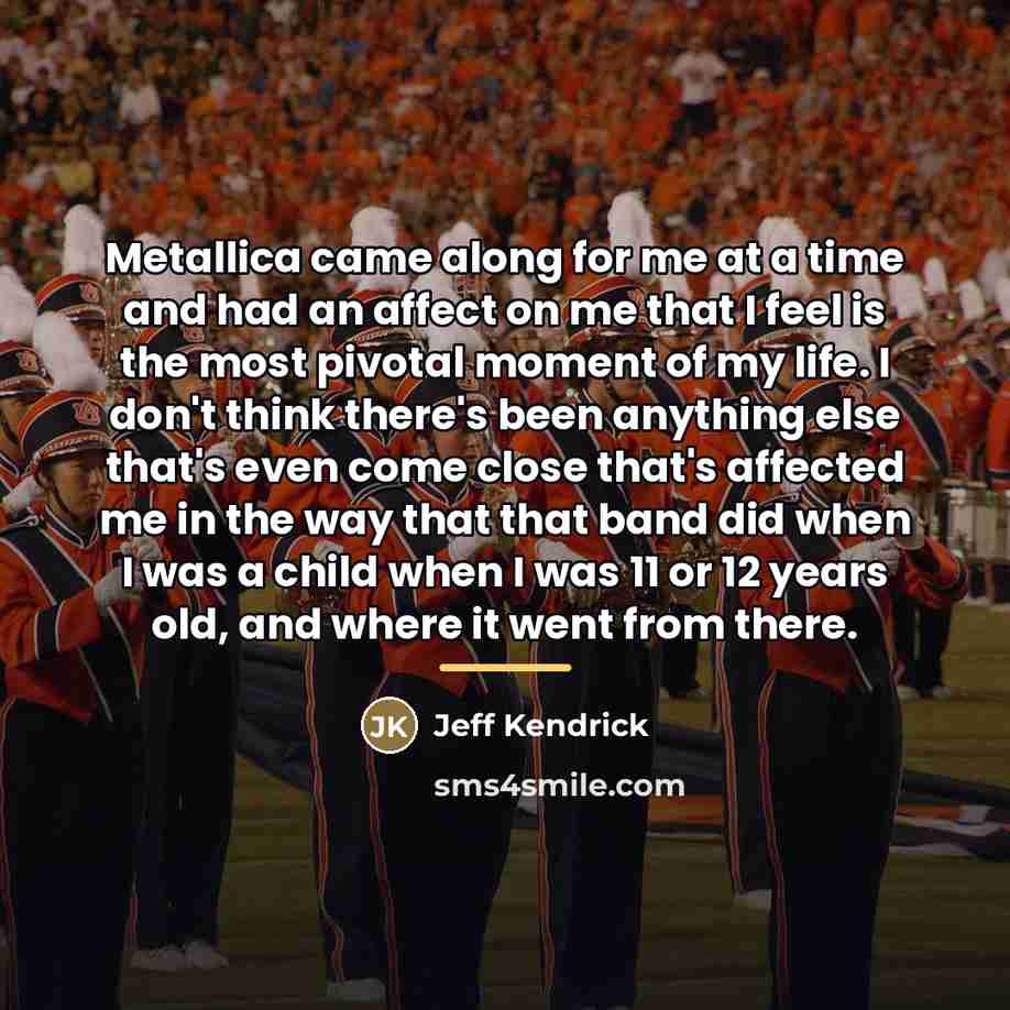 “Metallica came along for me at a time and had…” quote by Jeff Kendrick