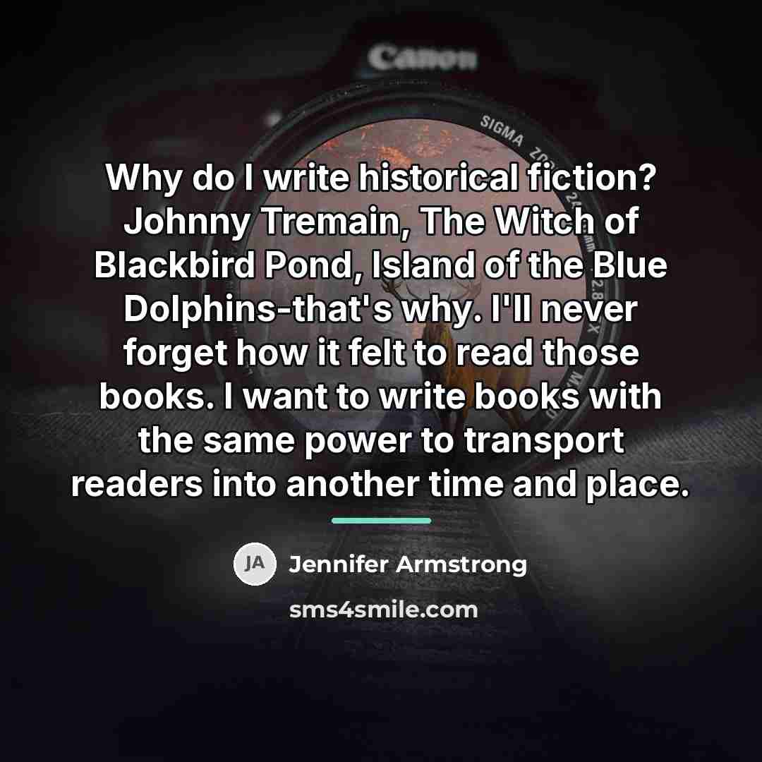 “Why do I write historical fiction? Johnny Tremain, The Witch…” quote by Jennifer Armstrong