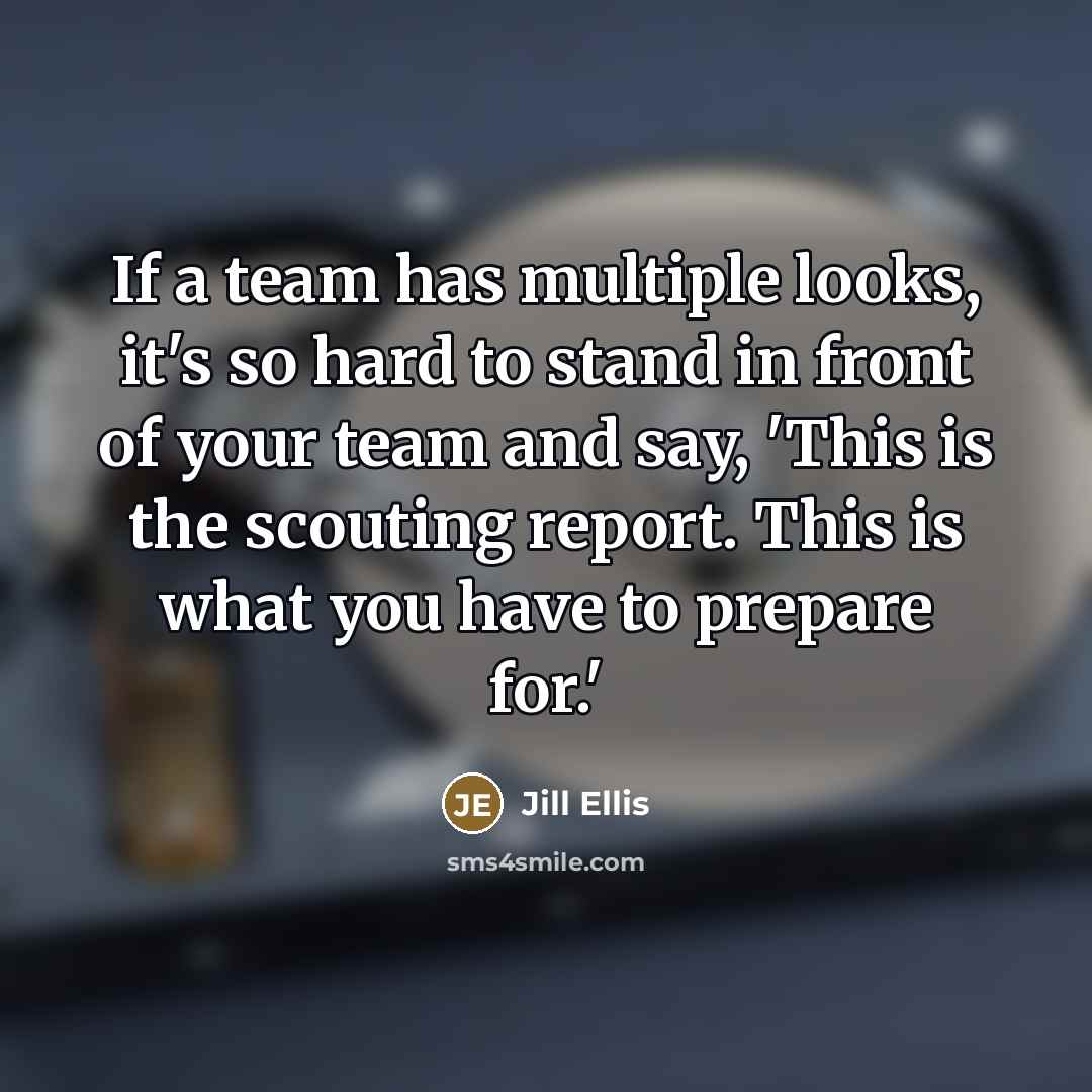 “If a team has multiple looks, it's so hard to…” quote by Jill Ellis