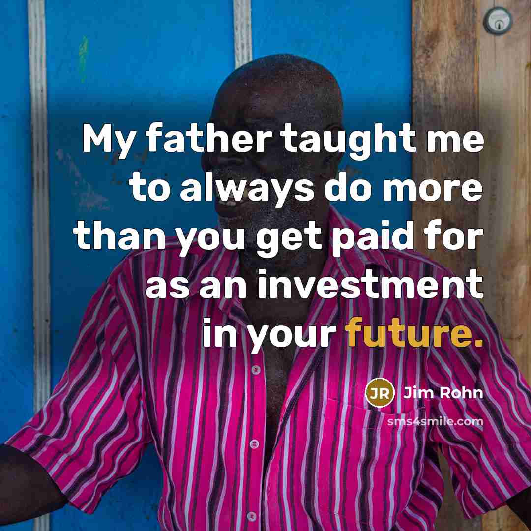 “My father taught me to always do more than you…” quote by Jim Rohn