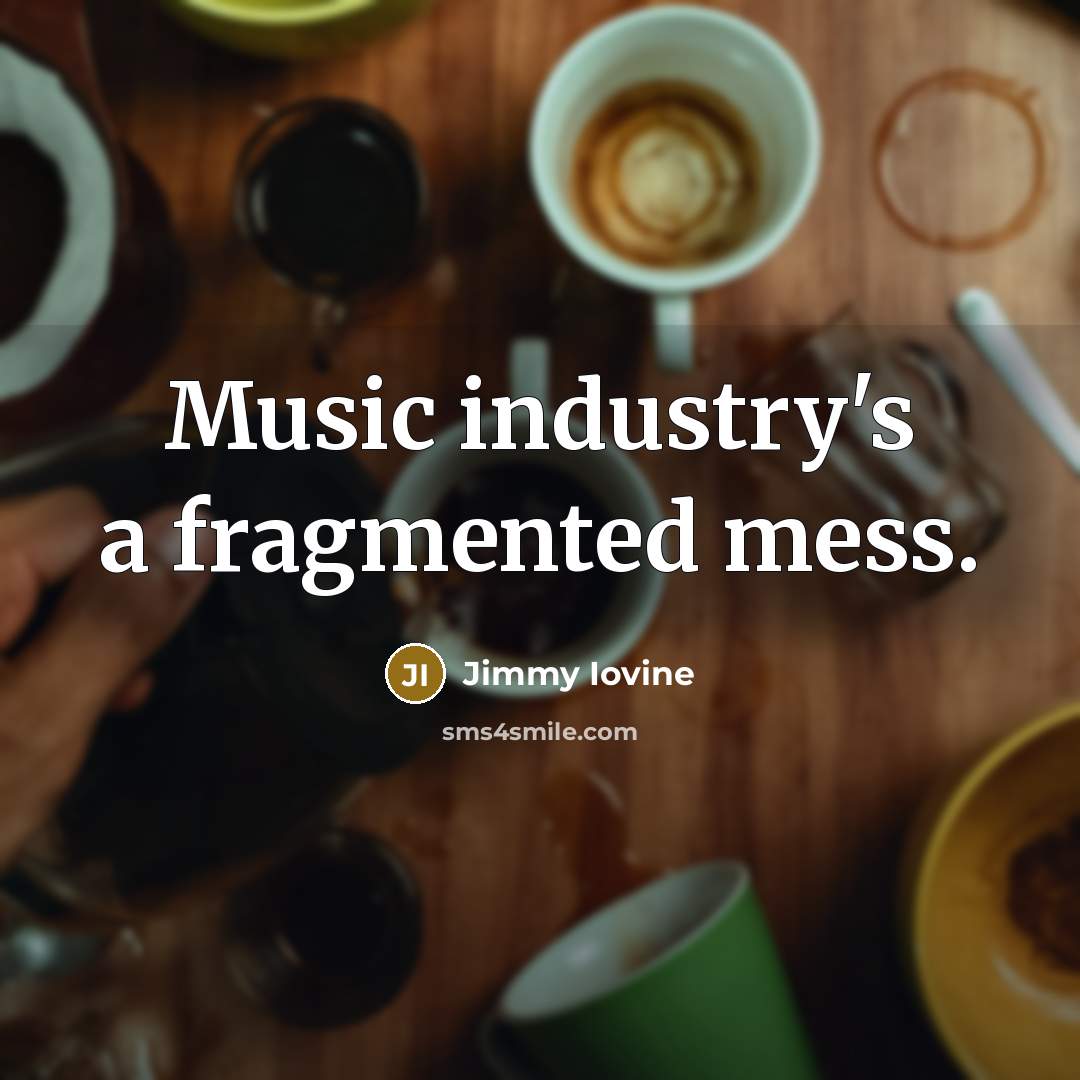 “Music industry's a fragmented mess.…” quote by Jimmy Iovine