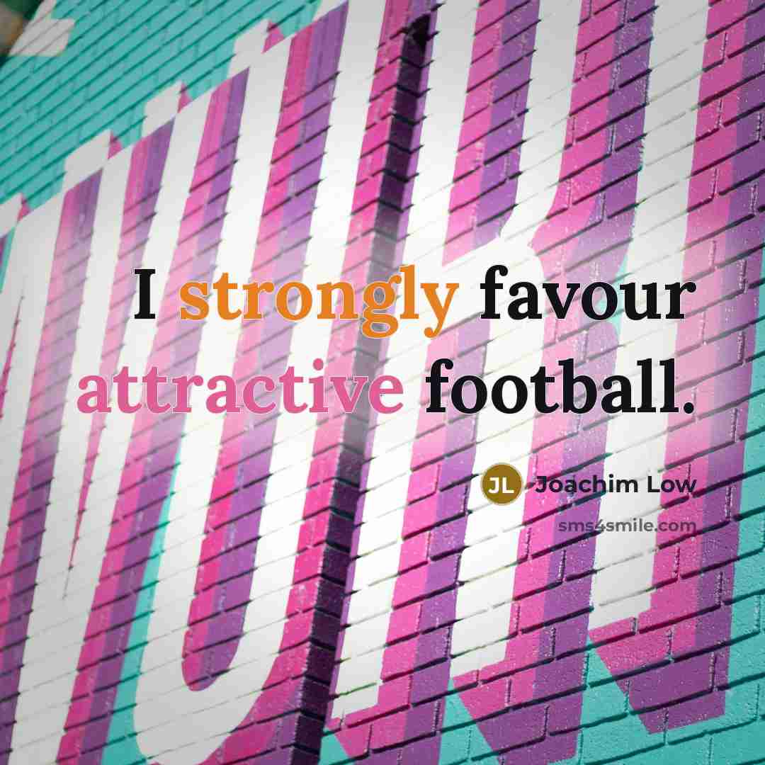 “I strongly favour attractive football.…” quote by Joachim Low
