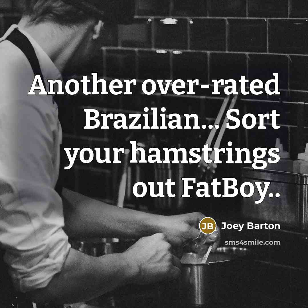 “Another over-rated Brazilian... Sort your hamstrings out FatBoy..…” quote by Joey Barton