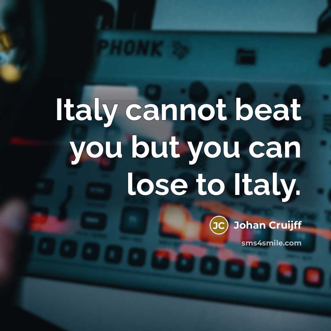 “Italy cannot beat you but you can lose to Italy.…” quote by Johan Cruijff