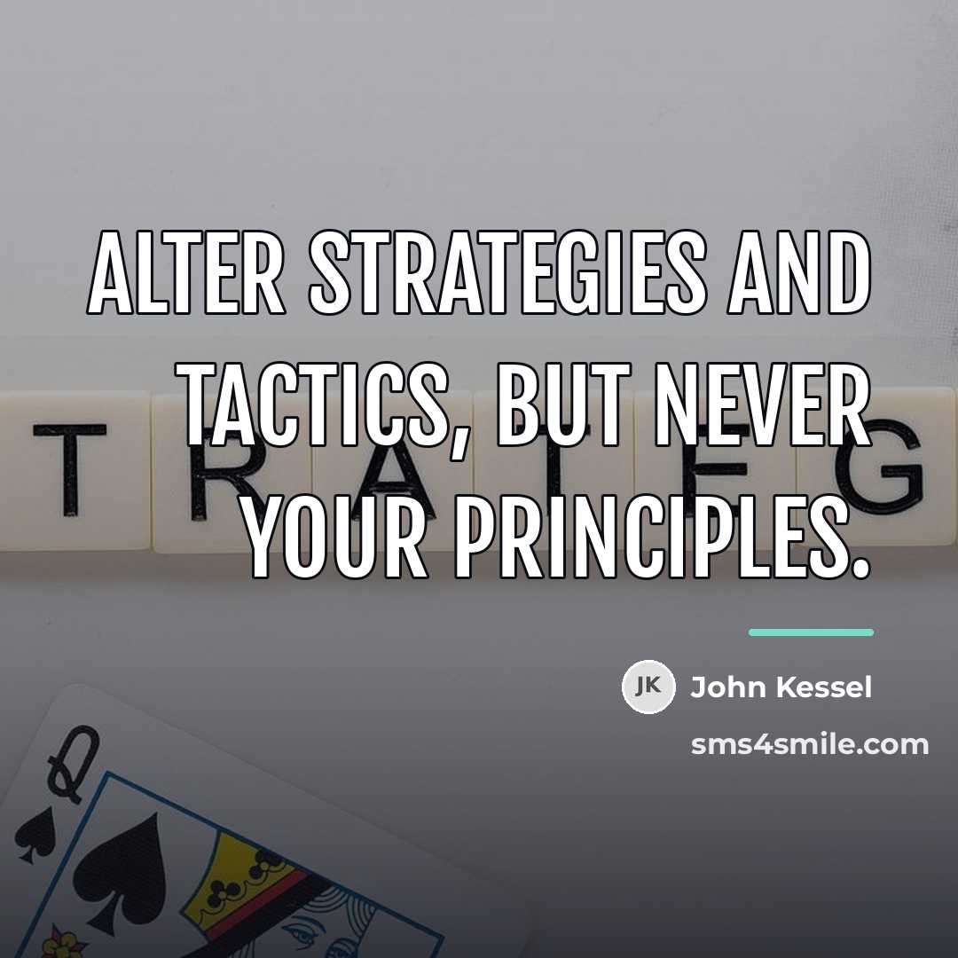 “Alter strategies and tactics, but never your principles.…” quote by John Kessel