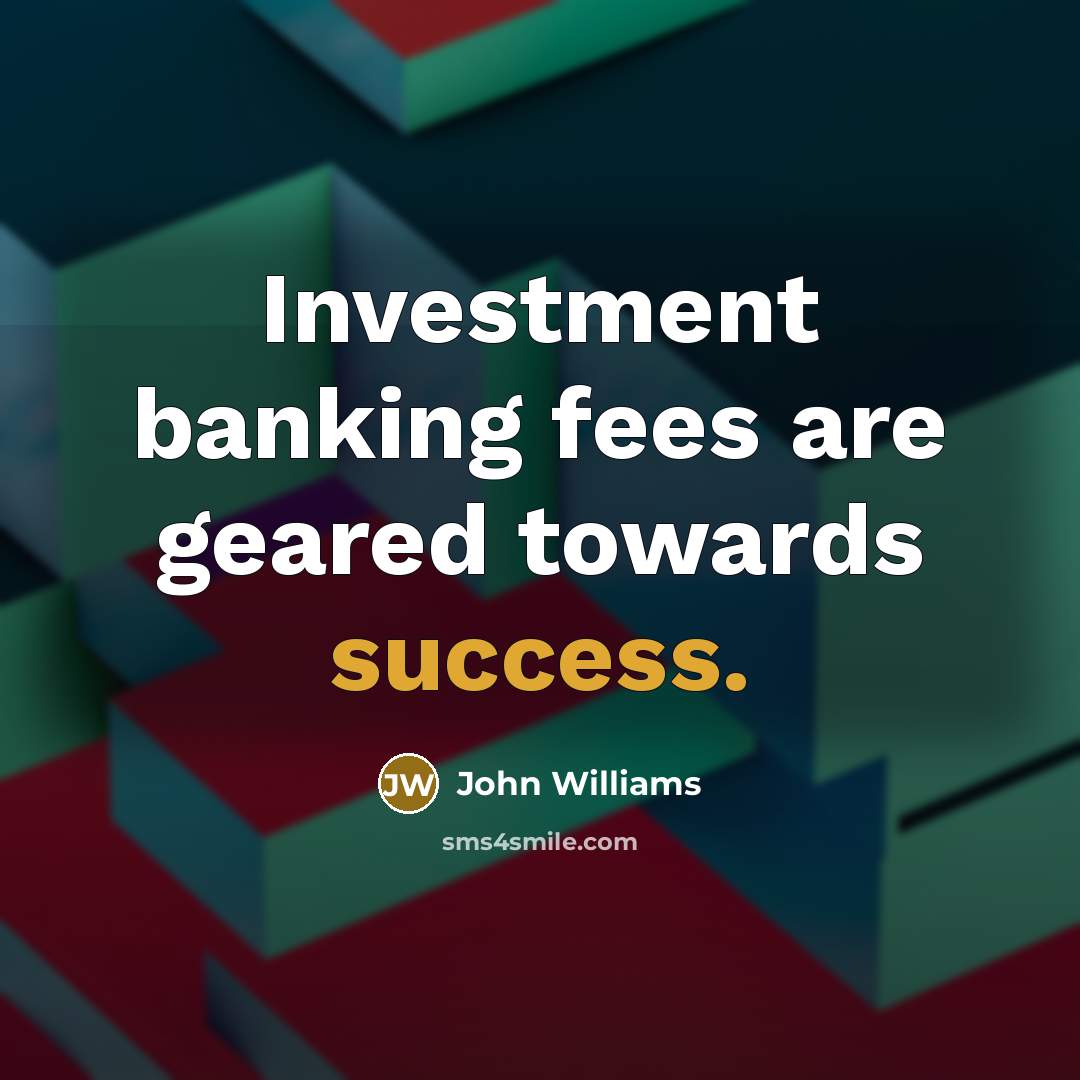 “Investment banking fees are geared towards success.…” quote by John Williams