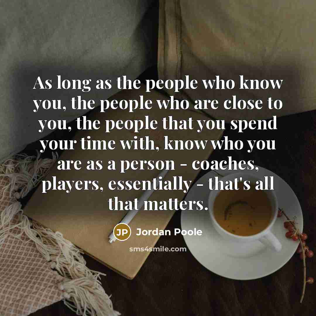 “As long as the people who know you, the people…” quote by Jordan Poole