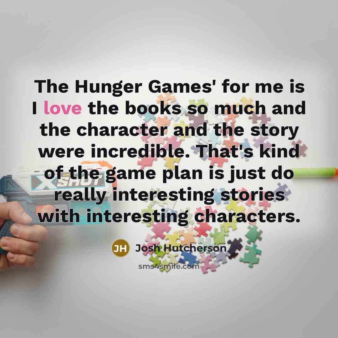 “The Hunger Games' for me is I love the books…” quote by Josh Hutcherson