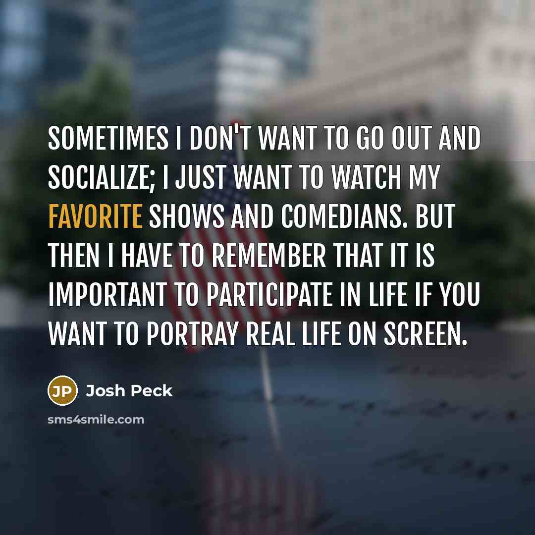 “Sometimes I don't want to go out and socialize; I…” quote by Josh Peck
