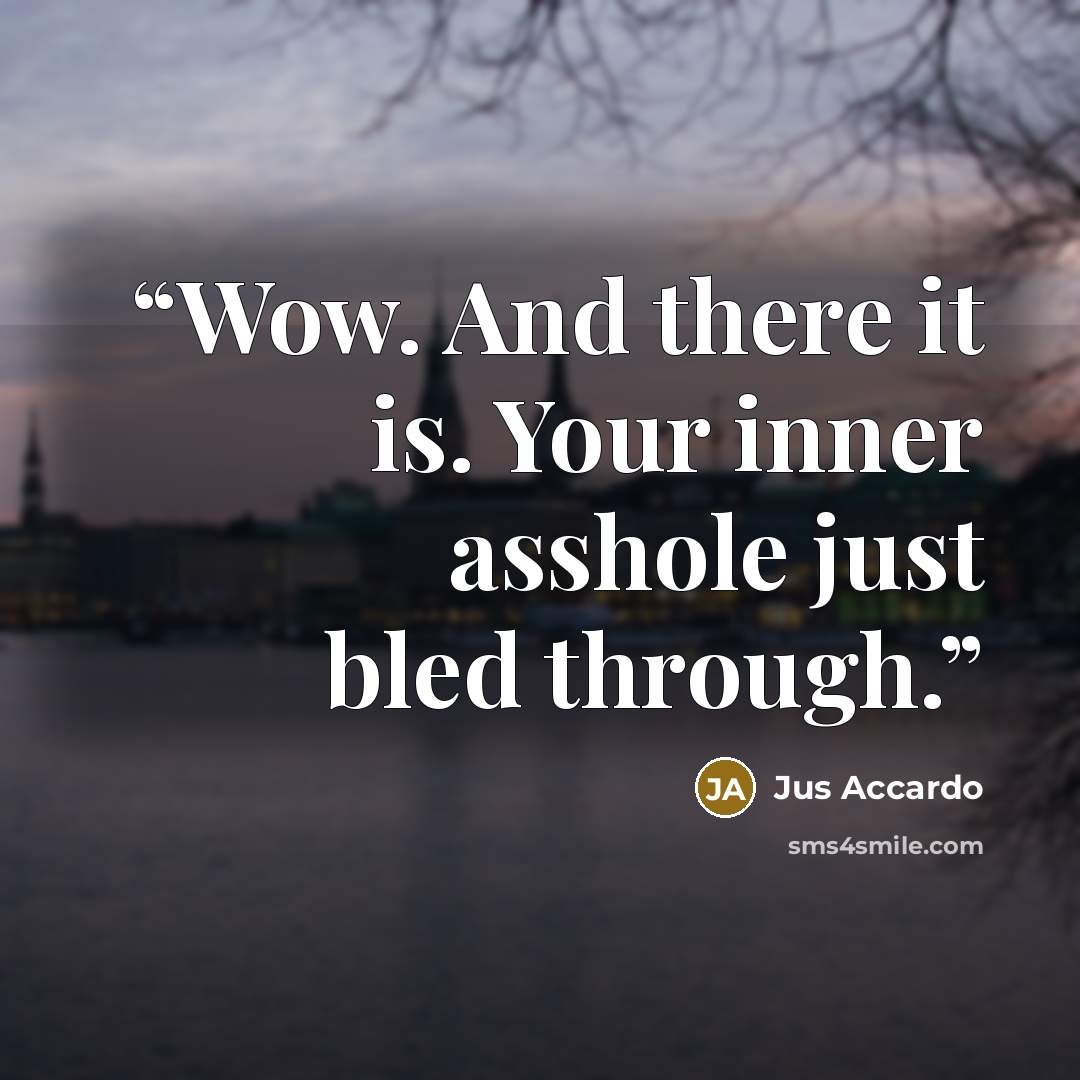 “Wow. And there it is. Your inner asshole just bled through.” quote by Jus Accardo