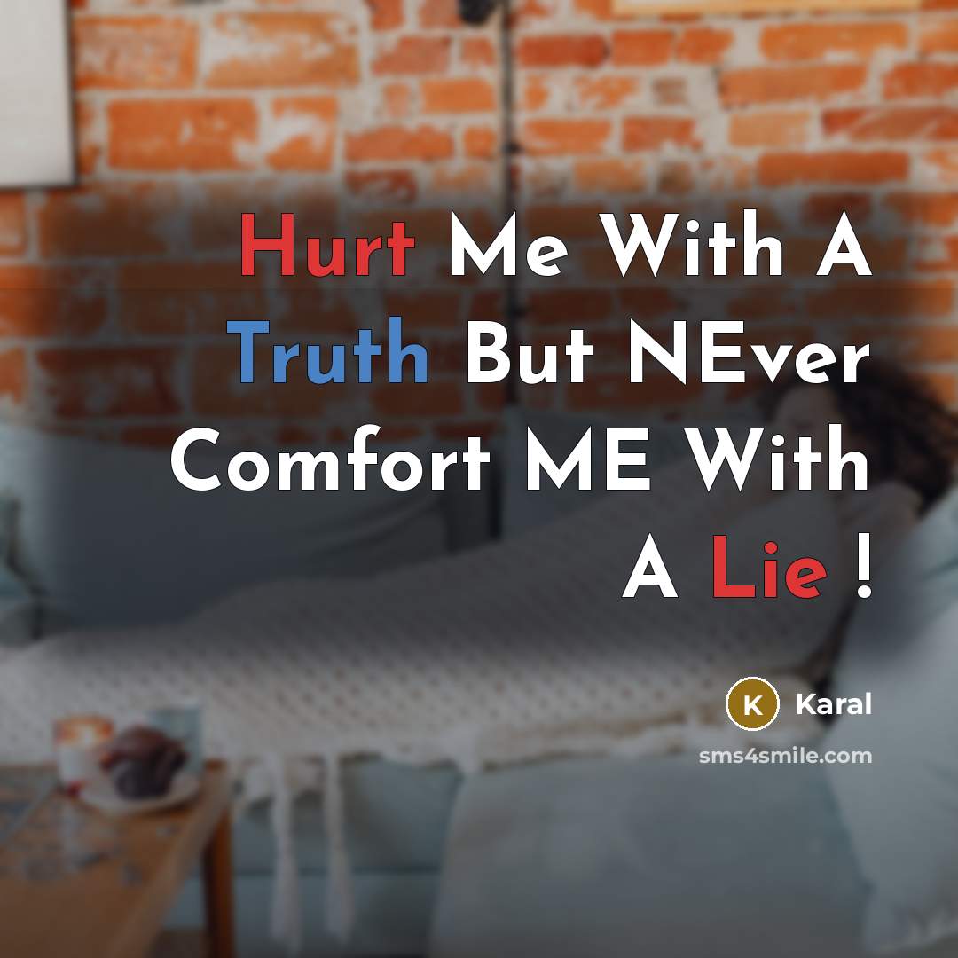 “Hurt Me With A Truth But NEver Comfort ME With A Lie !” quote by Karal