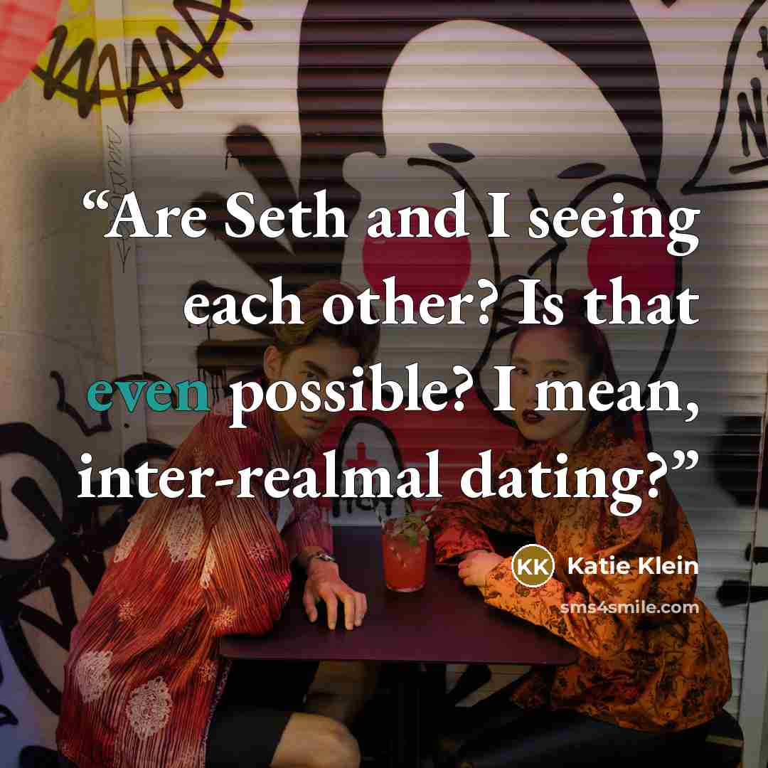 “Are Seth and I seeing each other? Is that even possible? I mean, inter-realmal dating?” quote by Katie Klein