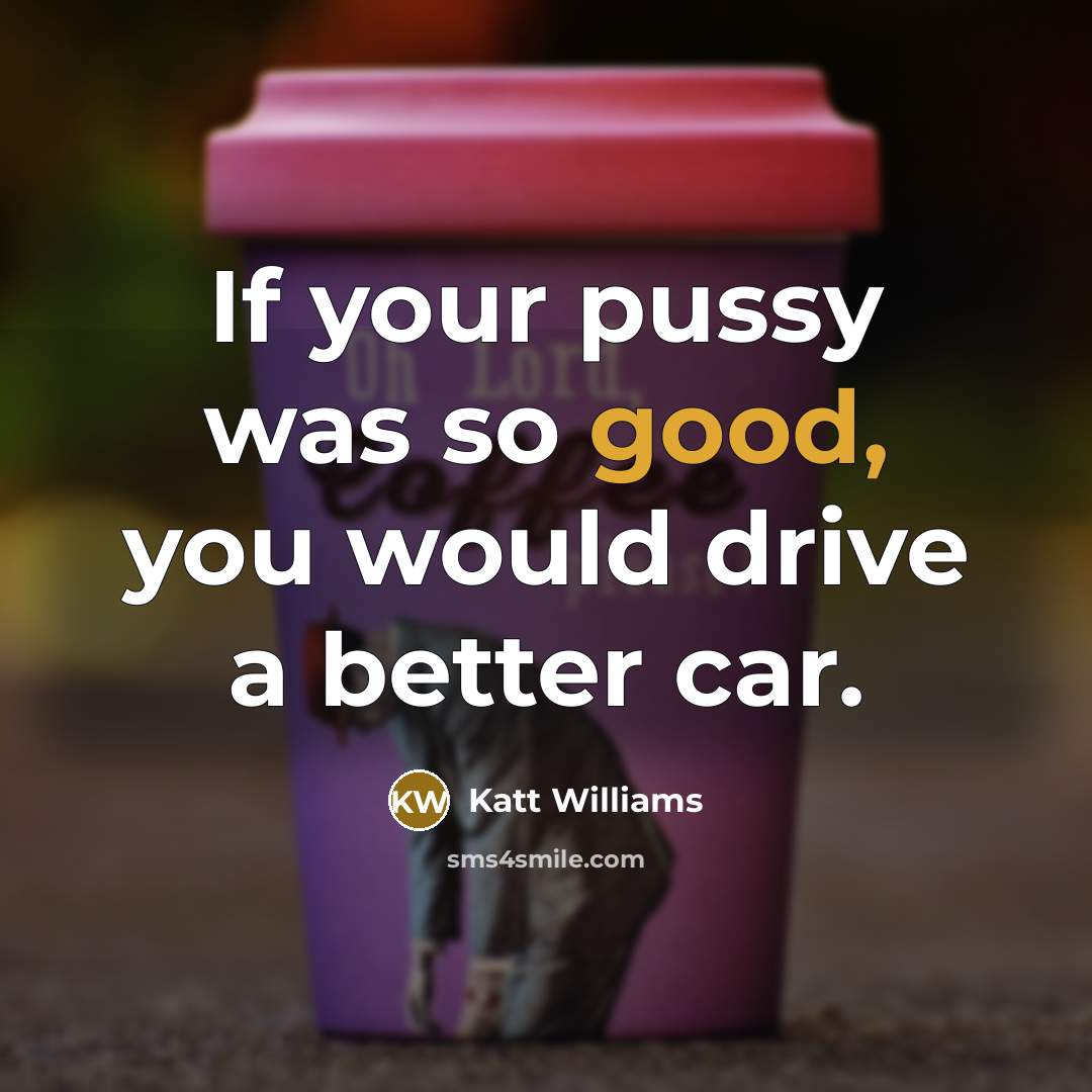 “If your pussy was so good, you would drive a…” quote by Katt Williams
