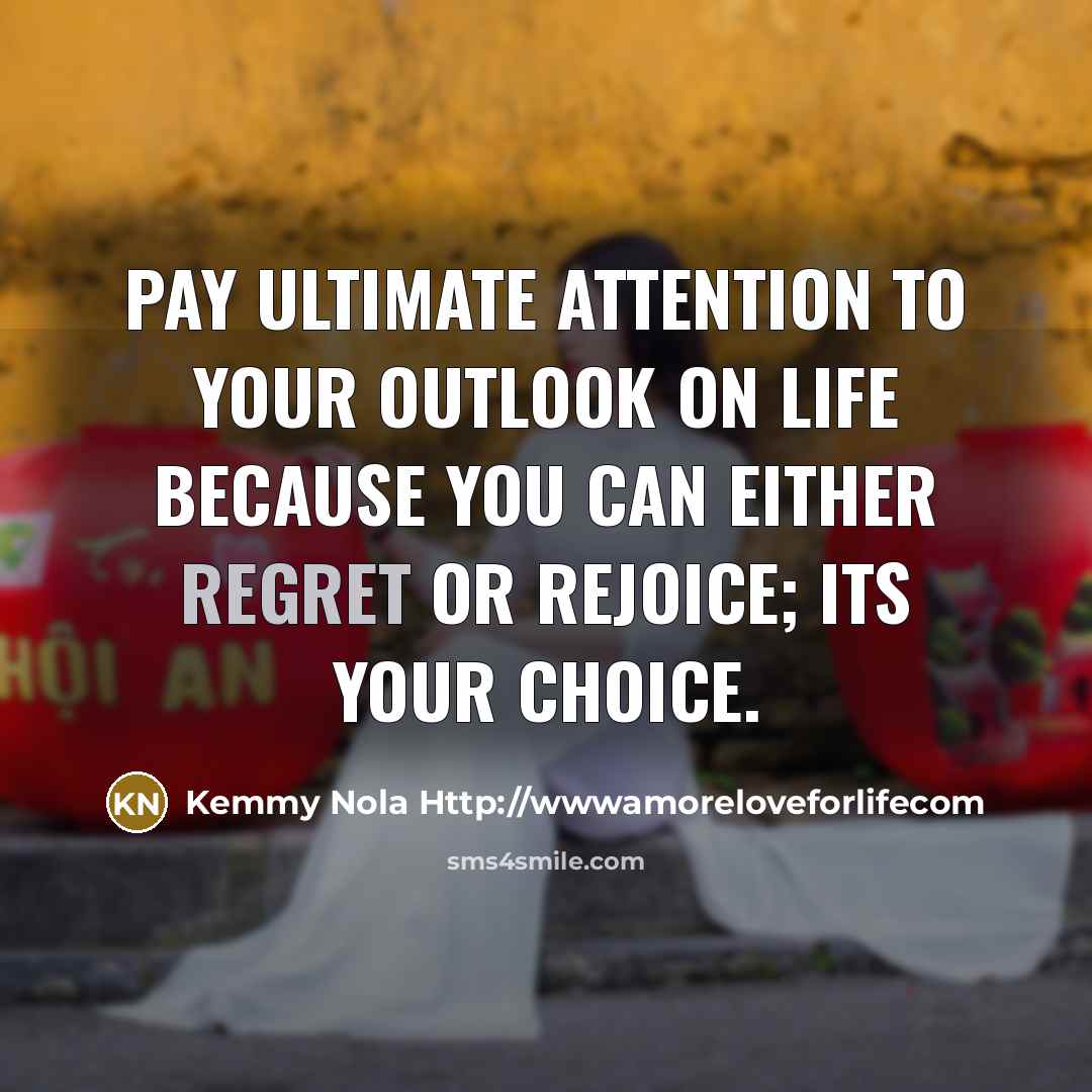“Pay ultimate attention to your outlook on life because you…” quote by Kemmy Nola Http://wwwamoreloveforlifecom