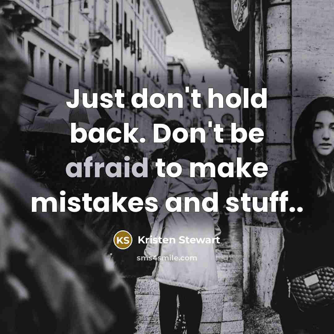 “Just don't hold back. Don't be afraid to make mistakes…” quote by Kristen Stewart