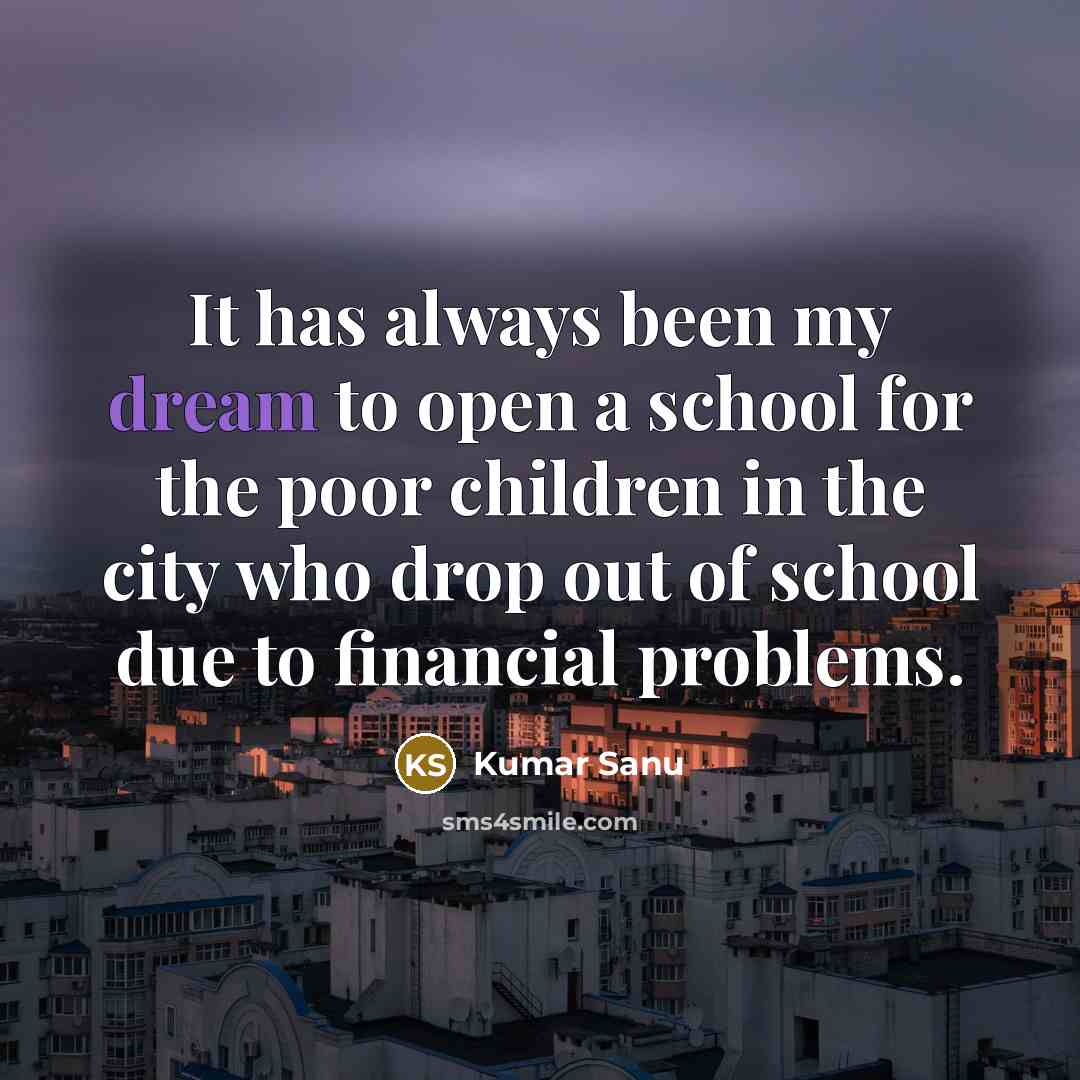 “It has always been my dream to open a school…” quote by Kumar Sanu