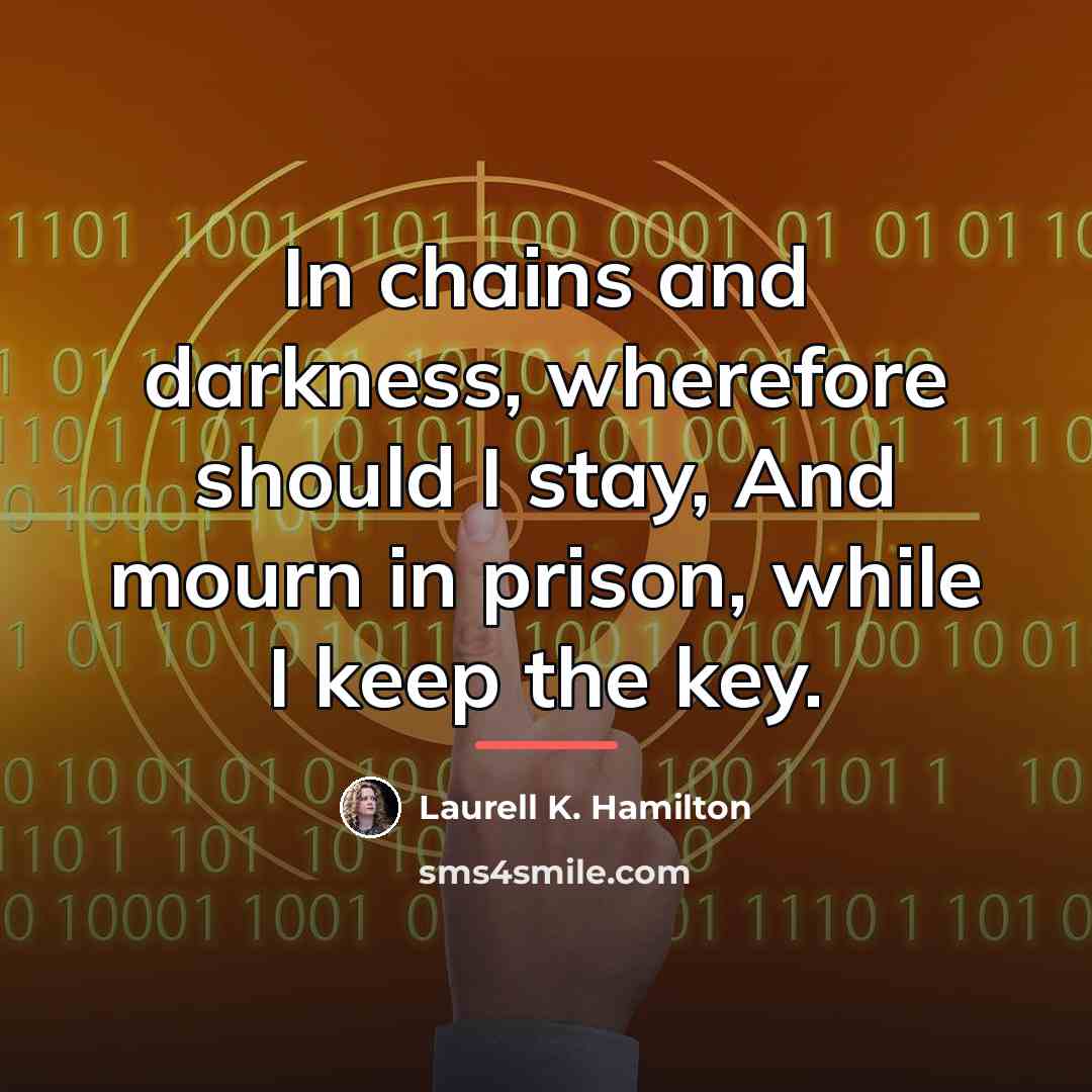 “In chains and darkness, wherefore should I stay, And mourn…” quote by Laurell K. Hamilton