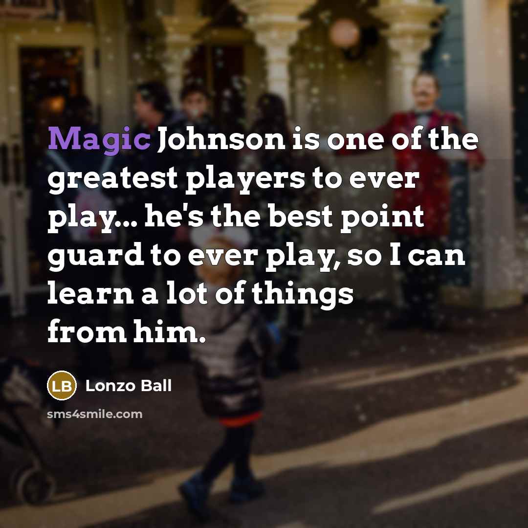 “Magic Johnson is one of the greatest players to ever…” quote by Lonzo Ball