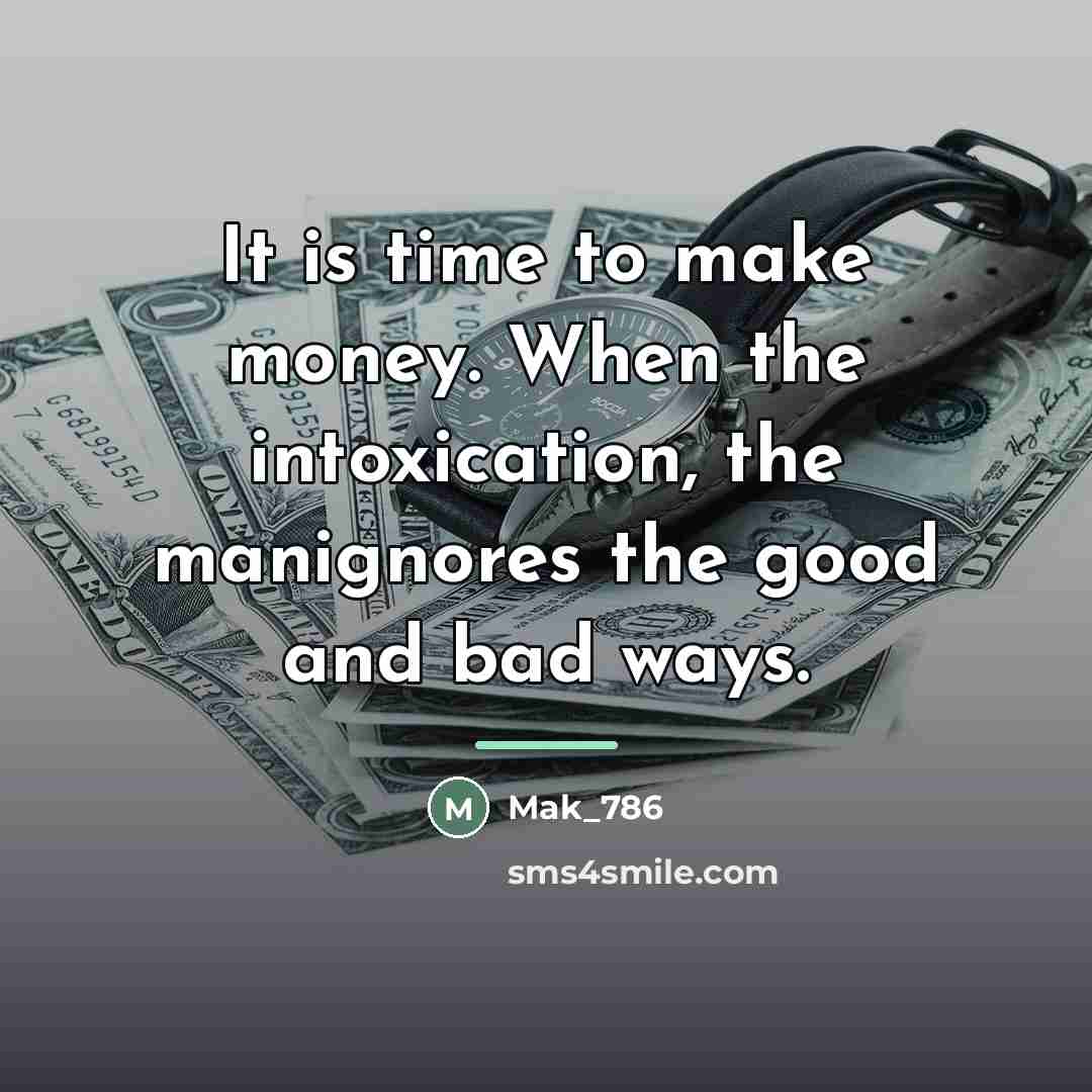 “It is time to make money. When the intoxication, the…” quote by Mak_786