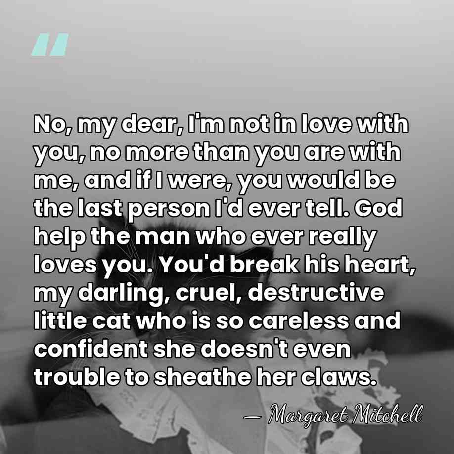 No, my dear, I'm not in love with you, no more than&hellip; - Margaret Mitchell