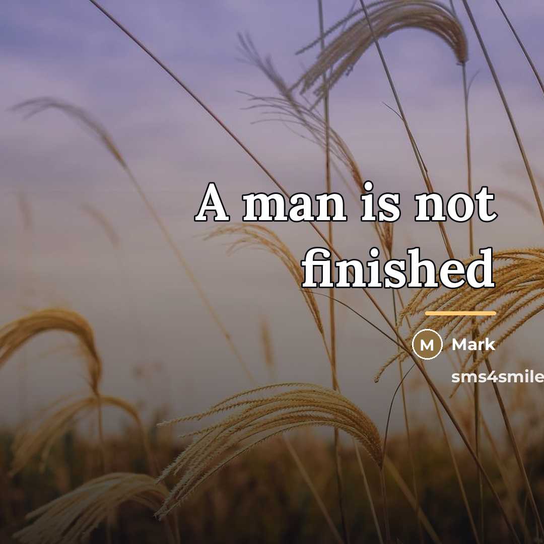 “A man is not finished…” quote by Mark