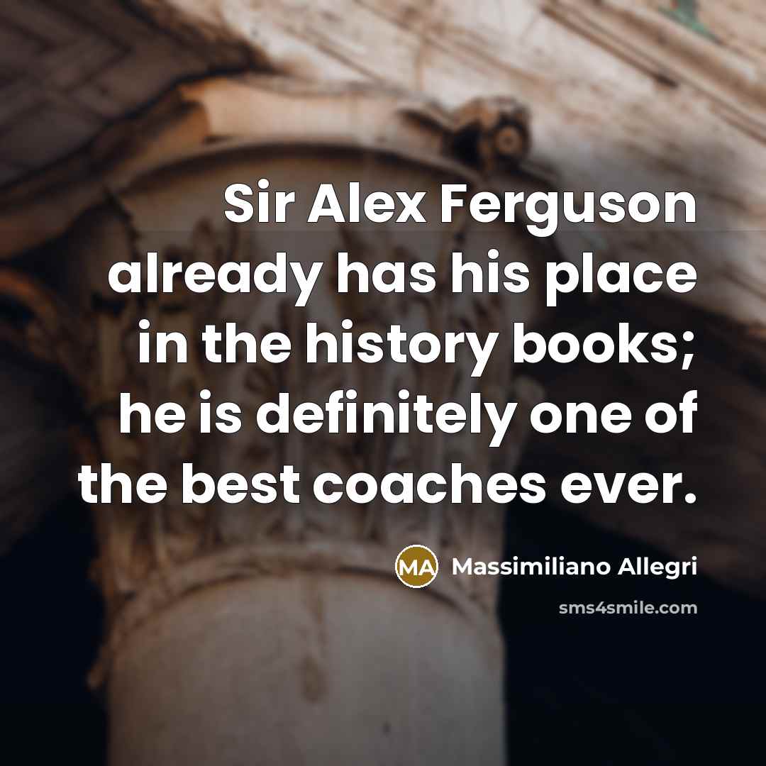 “Sir Alex Ferguson already has his place in the history…” quote by Massimiliano Allegri